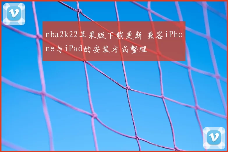 nba2k22苹果版下载更新 兼容iPhone与iPad的安装方式整理